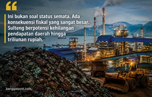 Kepmen ESDM Abaikan Sulteng sebagai Daerah Pengolah, Potensi DBH Triliunan Terancam Hilang
